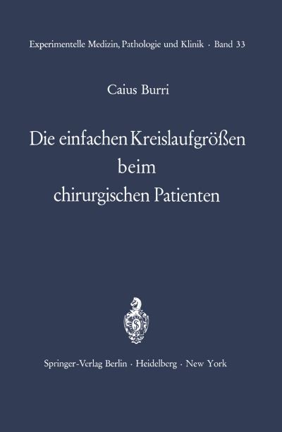 Cover for C. Burri · Die Einfachen Kreislaufgrossen Bei Chirurgischen Patienten - Experimentelle Medizin, Pathologie Und Klinik (Taschenbuch) [Softcover Reprint of the Original 1st Ed. 1971 edition] (2011)