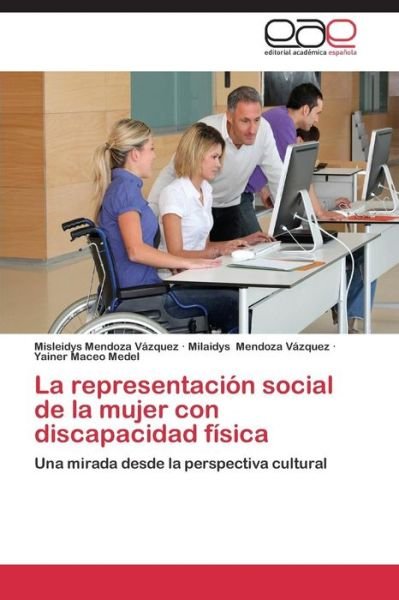 Cover for Yainer Maceo Medel · La Representación Social De La Mujer Con Discapacidad Física: Una Mirada Desde La Perspectiva Cultural (Paperback Bog) [Spanish edition] (2014)