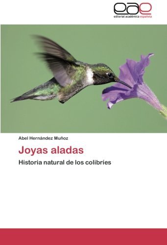 Joyas Aladas: Historia Natural De Los Colibríes - Abel Hernández Muñoz - Livros - Editorial Académica Española - 9783659086557 - 9 de fevereiro de 2014