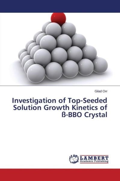 Cover for Orr Gilad · Investigation of Top-seeded Solution Growth Kinetics of Ss-bbo Crystal (Paperback Book) (2015)