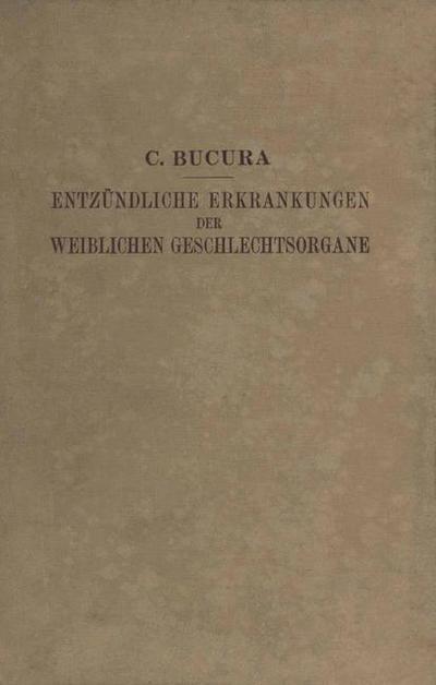 Cover for C Bucura · Die Entzundlichen Erkrankungen Der Weiblichen Geschlechtsorgane: Ihr Wesen, Ihre Erkennung Und Behandlung (Paperback Book) [Softcover Reprint of the Original 1st 1930 edition] (1930)