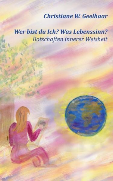 Cover for Christiane W Geelhaar · Wer bist du Ich? Was Lebenssinn?: Botschaften innerer Weisheit (Paperback Book) [German edition] (2013)