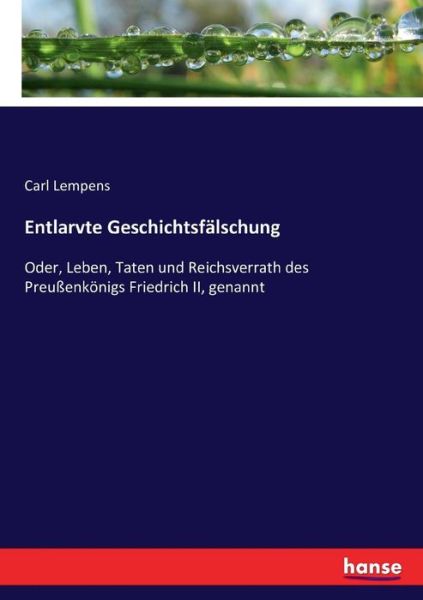 Cover for Carl Lempens · Entlarvte Geschichtsfalschung: Oder, Leben, Taten und Reichsverrath des Preussenkoenigs Friedrich II, genannt (Paperback Book) (2016)