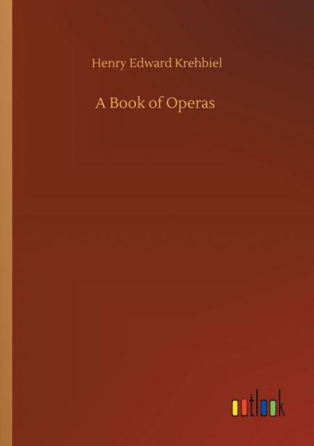 A Book of Operas - Henry Edward Krehbiel - Książki - Outlook Verlag - 9783752301557 - 16 lipca 2020