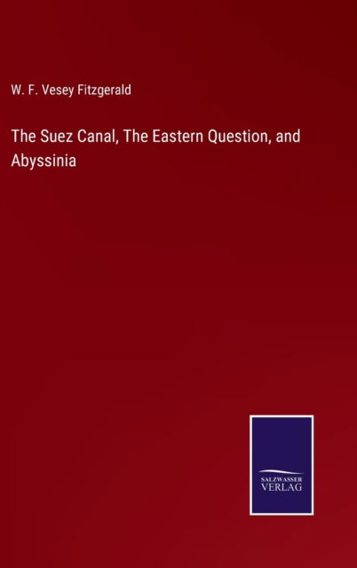 Cover for W. F. Vesey Fitzgerald · The Suez Canal, The Eastern Question, and Abyssinia (Hardcover Book) (2022)