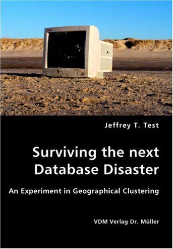 Surviving the Next Database Disaster - Jeffrey T. Test - Books - VDM Verlag Dr. Mueller e.K. - 9783836423557 - July 8, 2007