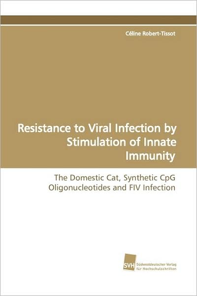Cover for Céline Robert-tissot · Resistance to Viral Infection by Stimulation of Innate Immunity: the Domestic Cat, Synthetic Cpg Oligonucleotides and Fiv Infection (Paperback Book) (2009)