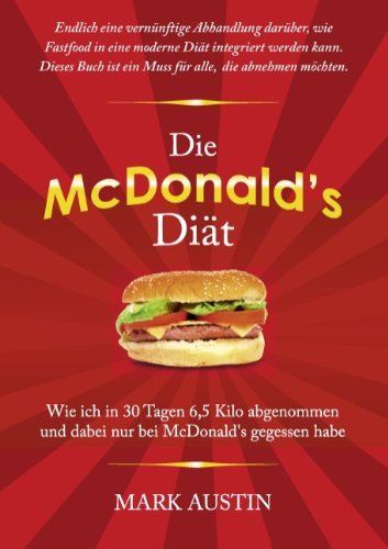 Die McDonald's Diat: Wie ich in 30 Tagen 6,5 Kilo abgenommen und dabei nur bei McDonald's gegessen habe - Mark Austin - Books - Books on Demand - 9783842350557 - January 27, 2011