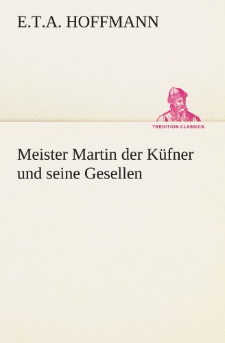 Cover for E.t.a. Hoffmann · Meister Martin Der Küfner Und Seine Gesellen (Tredition Classics) (German Edition) (Pocketbok) [German edition] (2012)
