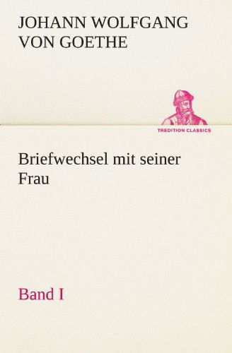 Cover for Johann Wolfgang Von Goethe · Briefwechsel Mit Seiner Frau. Band I (Tredition Classics) (German Edition) (Paperback Book) [German edition] (2012)