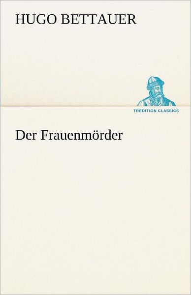 Cover for Hugo Bettauer · Der Frauenmörder: Wien Und Leipzig: R. Löwit-verlag 1926 (Tredition Classics) (German Edition) (Taschenbuch) [German edition] (2012)