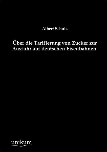 Cover for Albert Schulz · UEber die Tarifierung von Zucker zur Ausfuhr auf deutschen Eisenbahnen (Taschenbuch) [German edition] (2012)