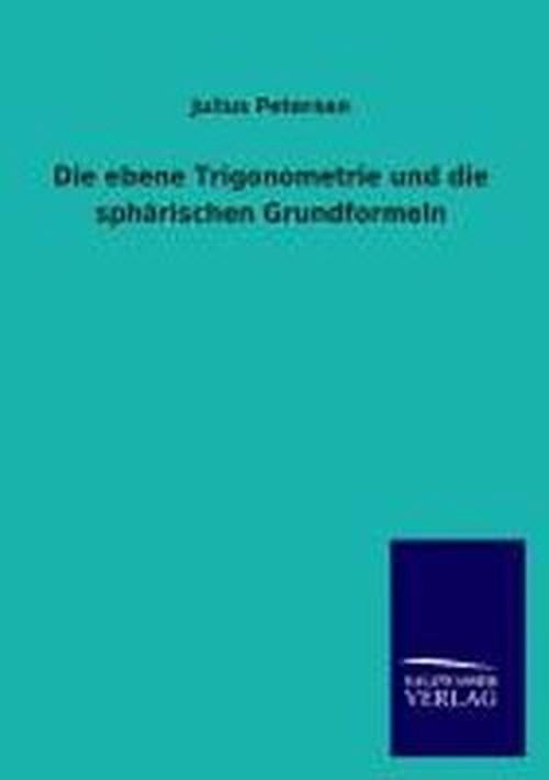 Cover for Julius Petersen · Die Ebene Trigonometrie Und Die Spharischen Grundformeln (Paperback Book) [German edition] (2013)