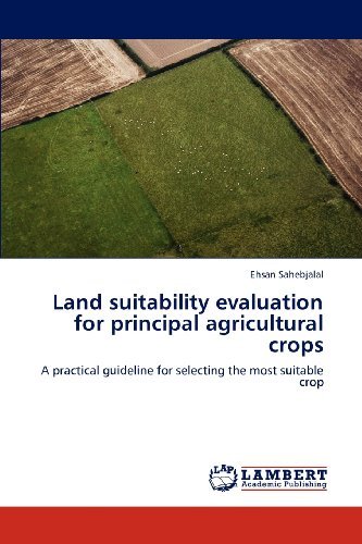 Cover for Ehsan Sahebjalal · Land Suitability Evaluation for Principal Agricultural Crops: a Practical Guideline for Selecting the Most Suitable Crop (Taschenbuch) (2012)