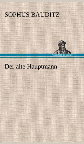 Der Alte Hauptmann - Sophus Bauditz - Livros - TREDITION CLASSICS - 9783847243557 - 11 de maio de 2012