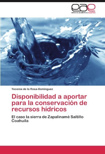 Cover for Yecenia De La Rosa-domínguez · Disponibilidad a Aportar Para La Conservación De Recursos Hídricos: El Caso La Sierra De Zapalinamé Saltillo Coahuila (Pocketbok) [Spanish edition] (2012)