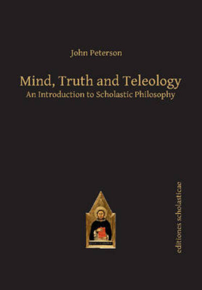 Cover for John Peterson · Mind, Truth and Teleology: An Introduction to Scholastic Philosophy - Scholastic Editions – Editiones Scholasticae (Pocketbok) (2014)