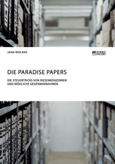 Cover for Tatjana Georgievska · Die Paradise Papers. Die Steuertricks von Riesenkonzernen und moegliche Gegenmassnahmen (Paperback Book) (2018)
