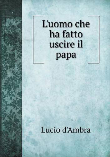 Cover for Lucio D'ambra · L'uomo Che Ha Fatto Uscire Il Papa (Paperback Book) [Italian edition] (2014)