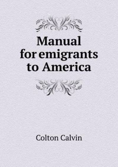 Cover for Calvin Colton · Manual for Emigrants to America (Taschenbuch) (2015)