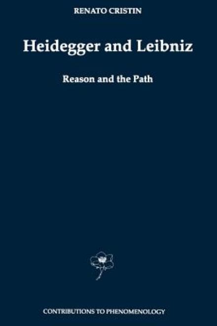 Heidegger and Leibniz: Reason and the Path with a Foreword by Hans Georg Gadamer - Contributions to Phenomenology - R. Cristin - Books - Springer - 9789048150557 - December 15, 2010