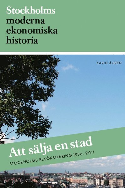 Cover for Karin Ågren · Stockholms stad monografiserie: Att sälja en stad : Stockholms besöksnäring 1936-2011 (Book) (2013)