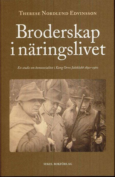 Cover for Therese Nordlund Edvinsson · Broderskap i näringslivet : en studie om homosocialitet i Kung Orres Jaktklubb 1890-1960 (Hardcover Book) (2010)