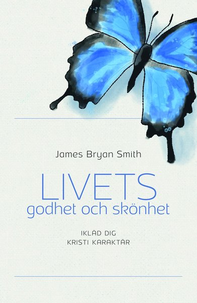 Godhet och skönhet-triologin: Livets godhet och skönet : ikläd dig kristi karaktär - James Bryan Smith - Books - Livets Ords Förlag - 9789188430557 - May 18, 2018