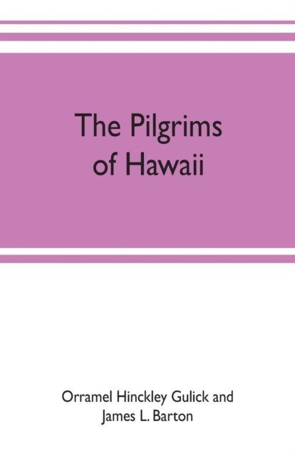 Cover for Orr Hinckley Gulick and James L Barton · The pilgrims of Hawaii; their own story of their pilgrimage from New England and life work in the Sandwich Islands, now known as Hawaii (Paperback Book) (2019)