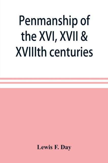 Cover for Lewis F Day · Penmanship of the XVI, XVII &amp; XVIIIth centuries, a series of typical examples from English and foreign writing books (Pocketbok) (2019)