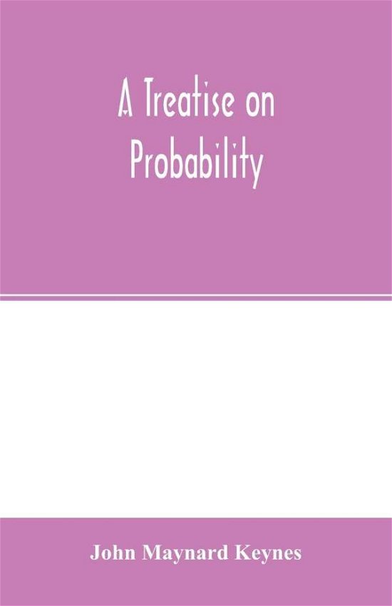 A Treatise on Probability - John Maynard Keynes - Books - LIGHTNING SOURCE UK LTD - 9789354002557 - February 25, 2020