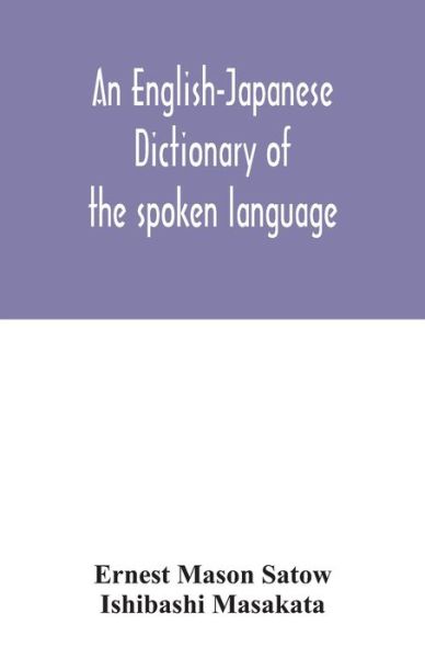 An English-Japanese dictionary of the spoken language - Ernest Mason Satow - Books - Alpha Edition - 9789354031557 - June 29, 2020