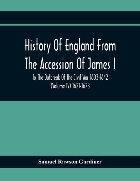 Cover for Samuel Rawson Gardiner · History Of England From The Accession Of James I To The Outbreak Of The Civil War 1603-1642 (Volume Iv) 1621-1623 (Paperback Book) (2020)