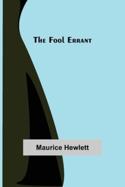 The Fool Errant - Maurice Hewlett - Książki - Alpha Edition - 9789356082557 - 11 kwietnia 2022