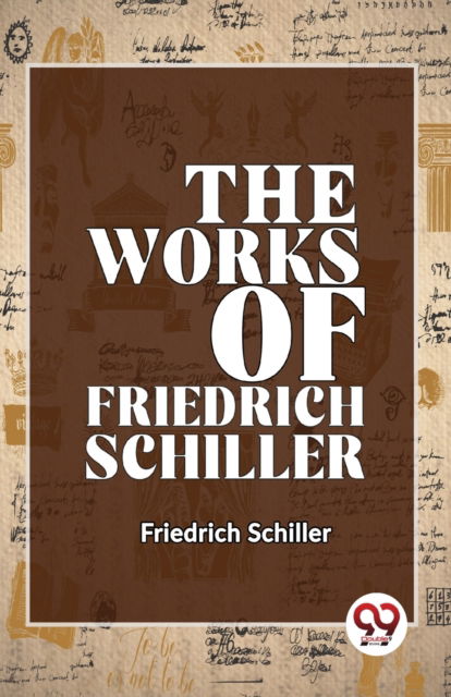 The Works of Friedrich Schiller - Friedrich Schiller - Books - Double 9 Books LLP - 9789358710557 - January 5, 2023