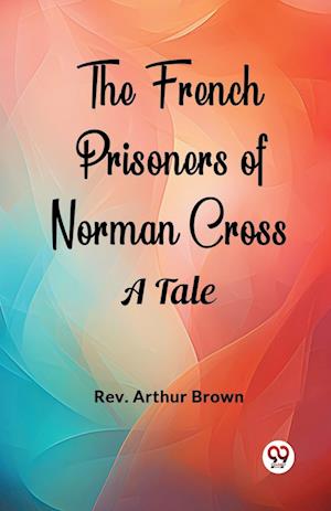 Cover for REV Arthur Brown · The French Prisoners of Norman CrossA Tale (Edition2024) (Paperback Book) (2024)