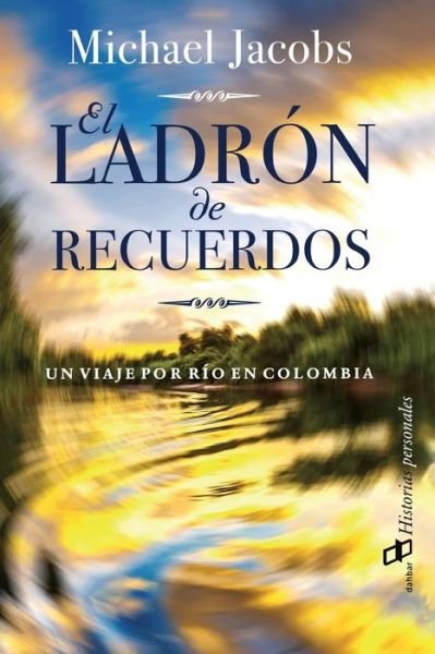 Cover for Michael Jacobs · El Ladron De Recuerdos: Un Viaje Por Rio En Colombia (Taschenbuch) (2018)