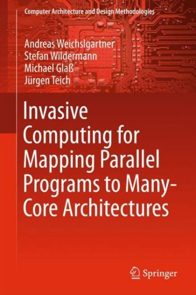 Invasive Computing for Mapping Parallel Programs to Many Core Architectures - Weichslgartner - Kirjat - Springer Verlag, Singapore - 9789811073557 - lauantai 20. tammikuuta 2018