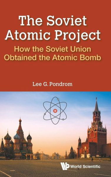 Cover for Pondrom, Lee G (Univ Of Wisconsin-madison, Usa) · Soviet Atomic Project, The: How The Soviet Union Obtained The Atomic Bomb (Hardcover Book) (2018)