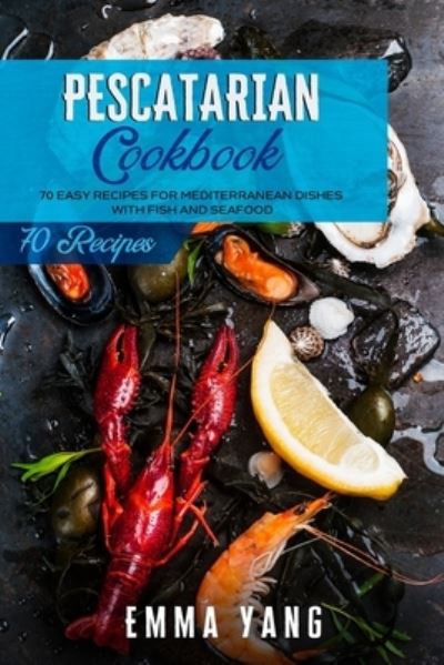 Cover for Emma Yang · Pescatarian Cookbook: 70 Easy Recipes For Mediterranean Dishes With Fish And Seafood (Paperback Book) (2021)