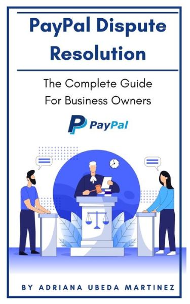 Adriana Ubeda Martinez · PayPal Dispute Resolution: The Complete Guide For Business Owners (Pocketbok) (2021)