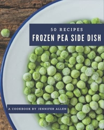 Cover for Jennifer Allen · 50 Frozen Pea Side Dish Recipes (Paperback Book) (2020)