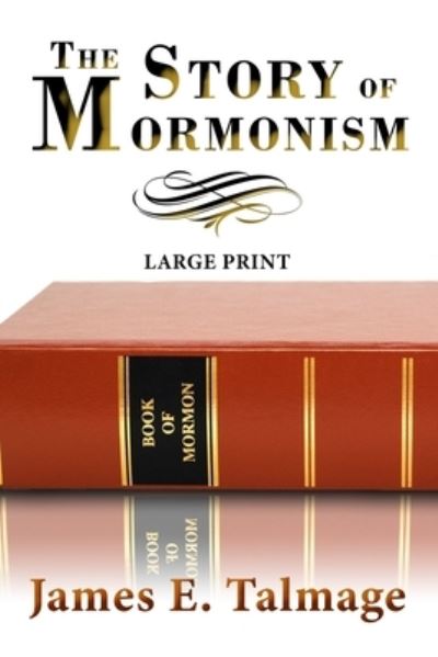 The Story of Mormonism - Large Print - James E Talmage - Books - Independently Published - 9798713489557 - February 24, 2021