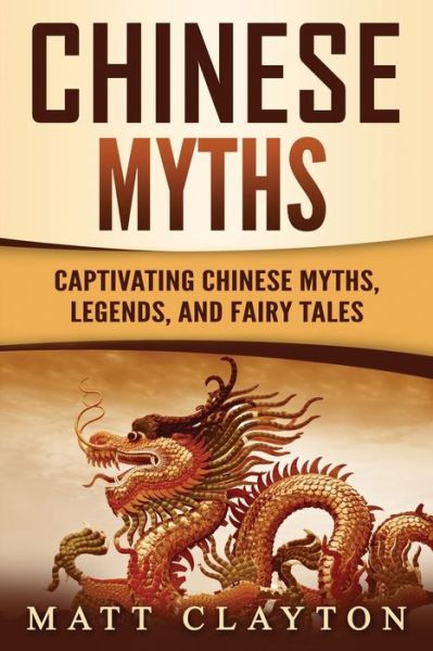 Chinese Myths: Captivating Chinese Myths, Legends, and Fairy Tales - Matt Clayton - Books - Independently Published - 9798754219557 - October 26, 2021