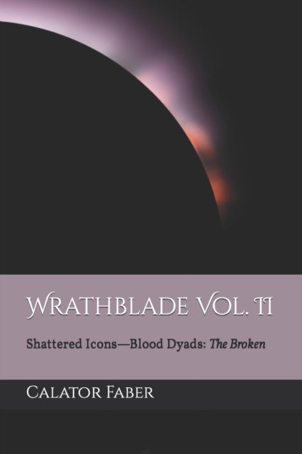 Cover for Faber Calator Faber · Wrathblade Vol. II: Shattered Icons-Blood Dyads: The Broken (Pocketbok) (2022)