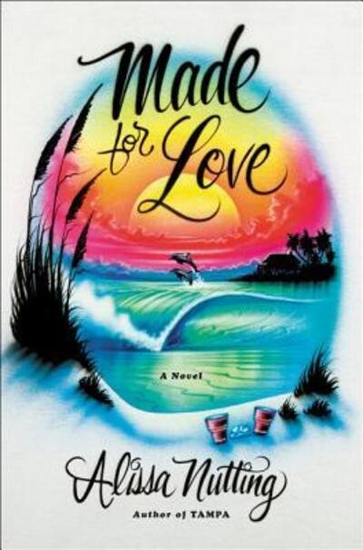 Cover for Alissa Nutting · Made for Love: A Novel (Hardcover Book) (2017)