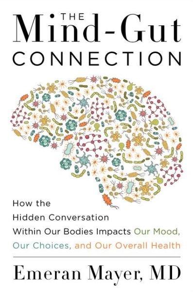 Cover for Emeran Mayer · The Mind-Gut Connection: How the Hidden Conversation Within Our Bodies Impacts Our Mood, Our Choices, and Our Overall Health (Hardcover Book) (2016)