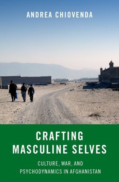 Cover for Chiovenda, Andrea (Research Fellow, Department of Global Health and Social Medicine, Research Fellow, Department of Global Health and Social Medicine, Harvard Medical School) · Crafting Masculine Selves: Culture, War, and Psychodynamics in Afghanistan (Hardcover Book) (2019)