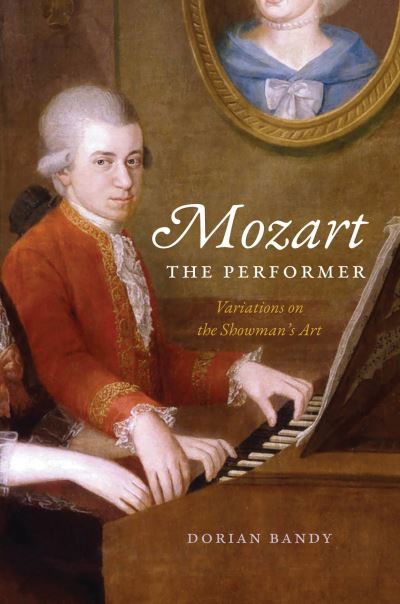 Cover for Dorian Bandy · Mozart the Performer: Variations on the Showman's Art (Innbunden bok) (2023)