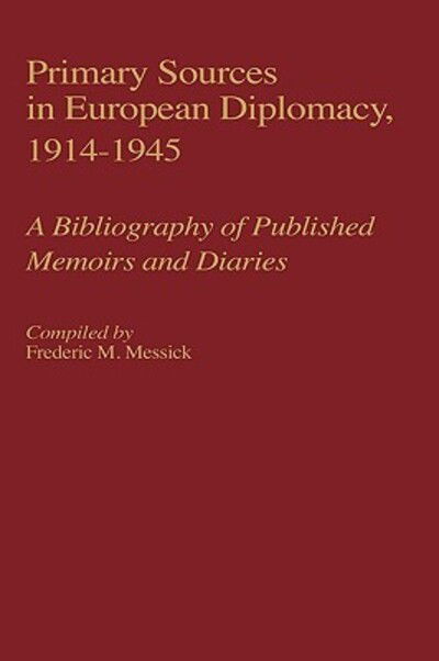 Cover for Frederic Messick · Primary Sources in European Diplomacy, 1914-1945: A Bibliography of Published Memoirs and Diaries - Bibliographies and Indexes in World History (Hardcover Book) [Annotated edition] (1987)